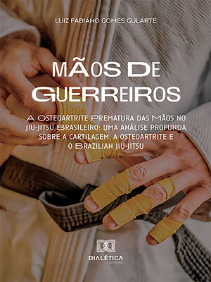 cover image of Mãos de Guerreiros – a Osteoartrite Prematura das Mãos no Jiu-Jitsu Brasileiro